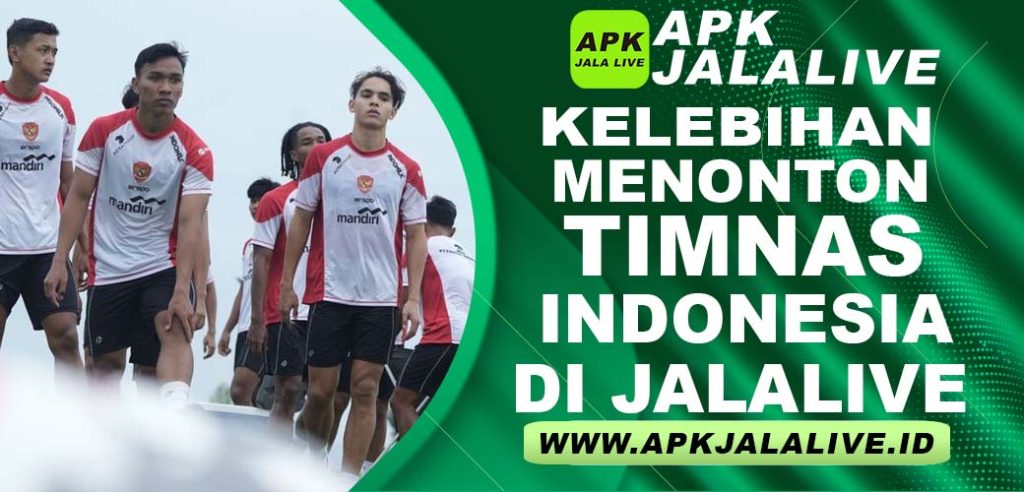 Kelebihan Menonton Timnas Indonesia di JalaLive