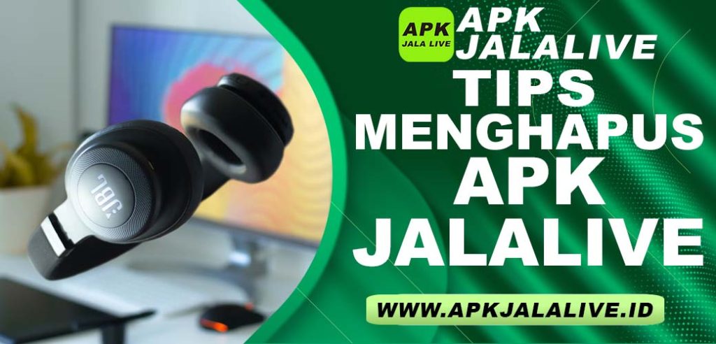 Tips Menghapus APK JalaLive